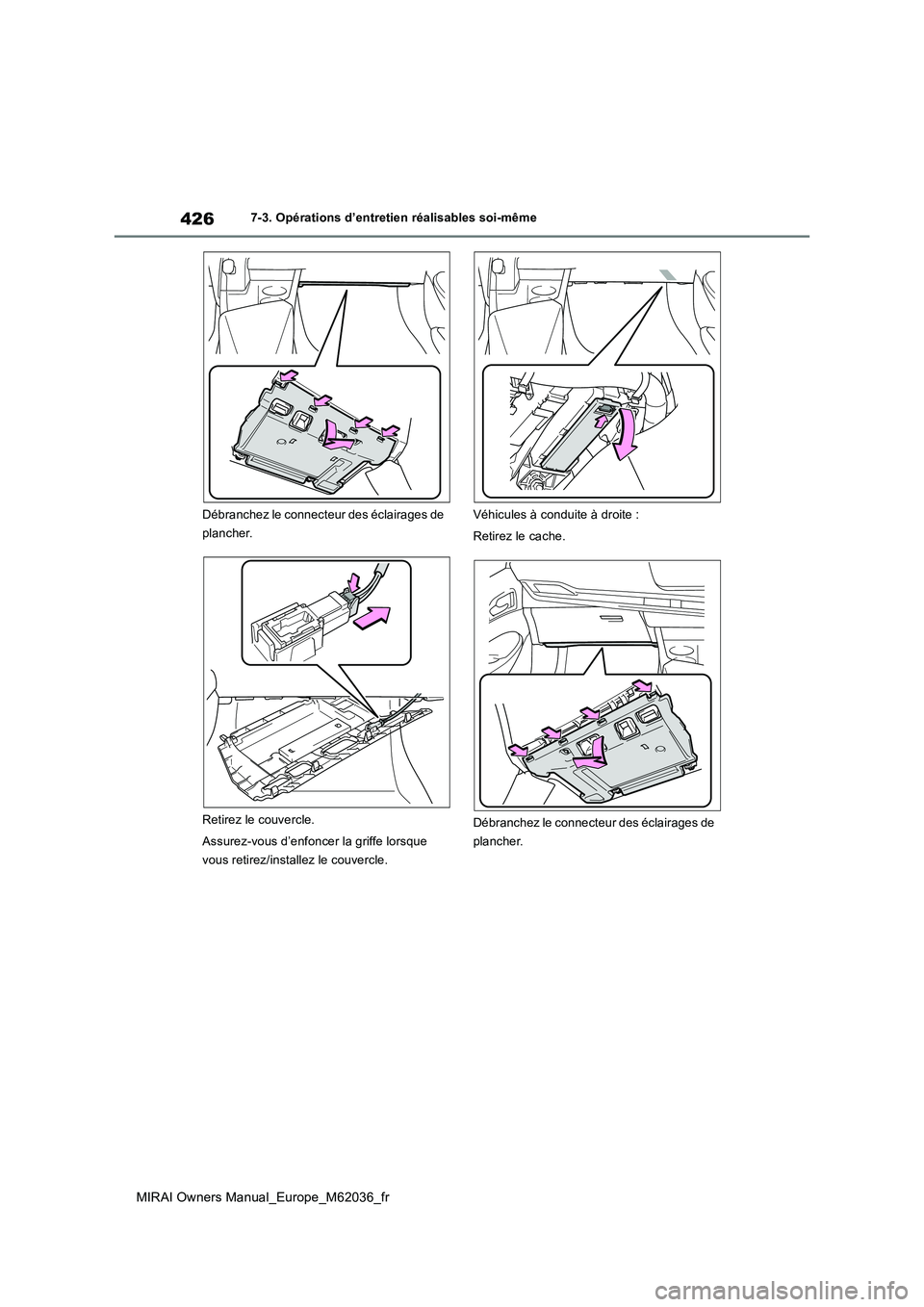 TOYOTA MIRAI 2020  Manuel du propriétaire (in French) 426
MIRAI Owners Manual_Europe_M62036_fr
7-3. Opérations d’entretien réalisables soi-même 
Débranchez le connect eur des éclairages de  
plancher. 
Retirez le couvercle. 
Assurez-vous d’enfon
