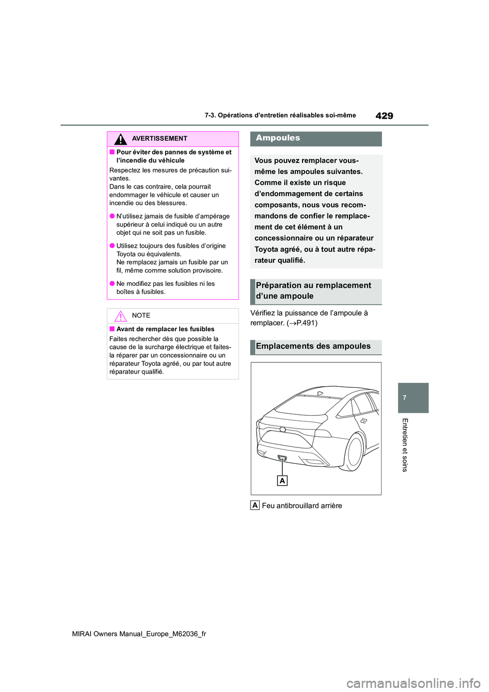 TOYOTA MIRAI 2020  Manuel du propriétaire (in French) 429
7
MIRAI Owners Manual_Europe_M62036_fr
7-3. Opérations d’entretien réalisables soi-même
Entretien et soins
Vérifiez la puissance de l’ampoule à  
remplacer. ( P.491) 
Feu antibrouillar