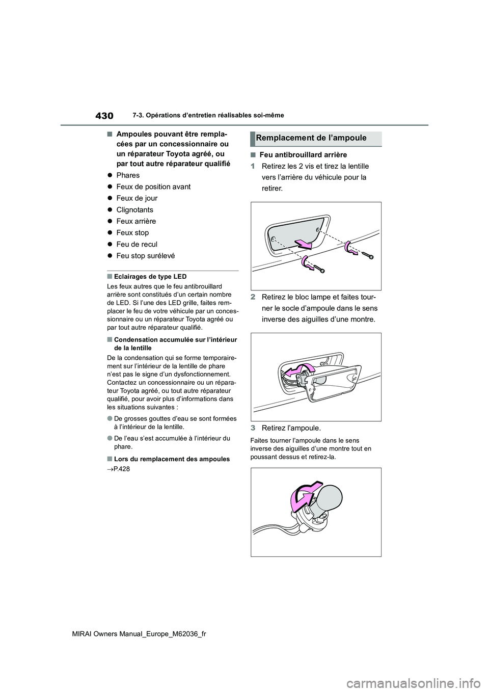 TOYOTA MIRAI 2020  Manuel du propriétaire (in French) 430
MIRAI Owners Manual_Europe_M62036_fr
7-3. Opérations d’entretien réalisables soi-même
■Ampoules pouvant être rempla- 
cées par un concessionnaire ou 
un réparateur Toyota agréé, ou 
pa
