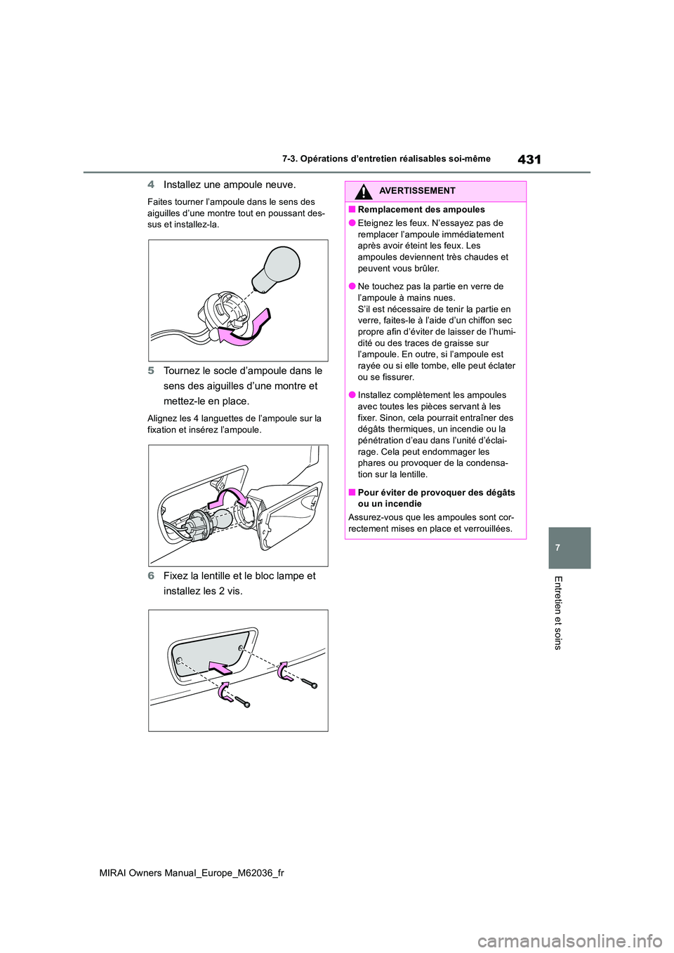 TOYOTA MIRAI 2020  Manuel du propriétaire (in French) 431
7
MIRAI Owners Manual_Europe_M62036_fr
7-3. Opérations d’entretien réalisables soi-même
Entretien et soins
4Installez une ampoule neuve.
Faites tourner l’ampoule dans le sens des  aiguilles