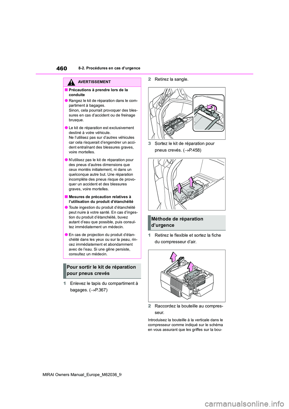 TOYOTA MIRAI 2020 Manuel du propriétaire (in French) 460
MIRAI Owners Manual_Europe_M62036_fr
8-2. Procédures en cas d’urgence
1Enlevez le tapis du compartiment à
bagages. ( P.367)
2 Retirez la sangle.
3 Sortez le kit de réparation pour
pn TOYOTA MIRAI 2020 Manuel du propriétaire (in French) 460
MIRAI Owners Manual_Europe_M62036_fr
8-2. Procédures en cas d’urgence
1Enlevez le tapis du compartiment à
bagages. ( P.367)
2 Retirez la sangle.
3 Sortez le kit de réparation pour
pn