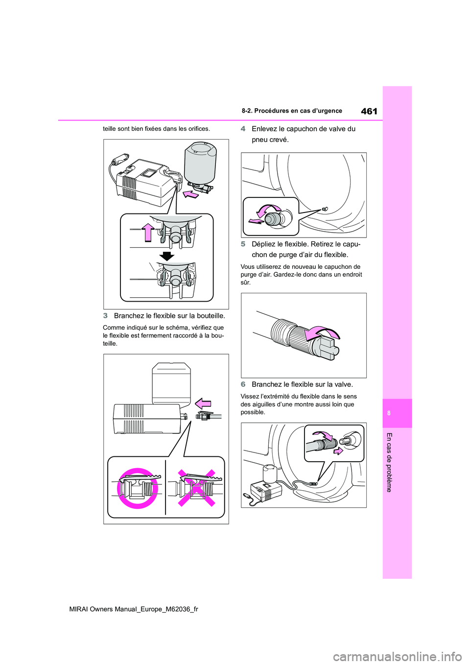 TOYOTA MIRAI 2020  Manuel du propriétaire (in French) 461
8
MIRAI Owners Manual_Europe_M62036_fr
8-2. Procédures en cas d’urgence
En cas de problème
teille sont bien fixées dans les orifices.
3Branchez le flexible sur la bouteille.
Comme indiqué su