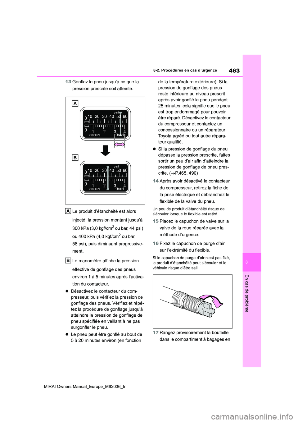 TOYOTA MIRAI 2020 Manuel du propriétaire (in French) 463
8
MIRAI Owners Manual_Europe_M62036_fr
8-2. Procédures en cas d’urgence
En cas de problème
13Gonflez le pneu jusqu’à ce que la
pression prescrite soit atteinte.
Le produit d’étanchéi TOYOTA MIRAI 2020 Manuel du propriétaire (in French) 463
8
MIRAI Owners Manual_Europe_M62036_fr
8-2. Procédures en cas d’urgence
En cas de problème
13Gonflez le pneu jusqu’à ce que la
pression prescrite soit atteinte.
Le produit d’étanchéi