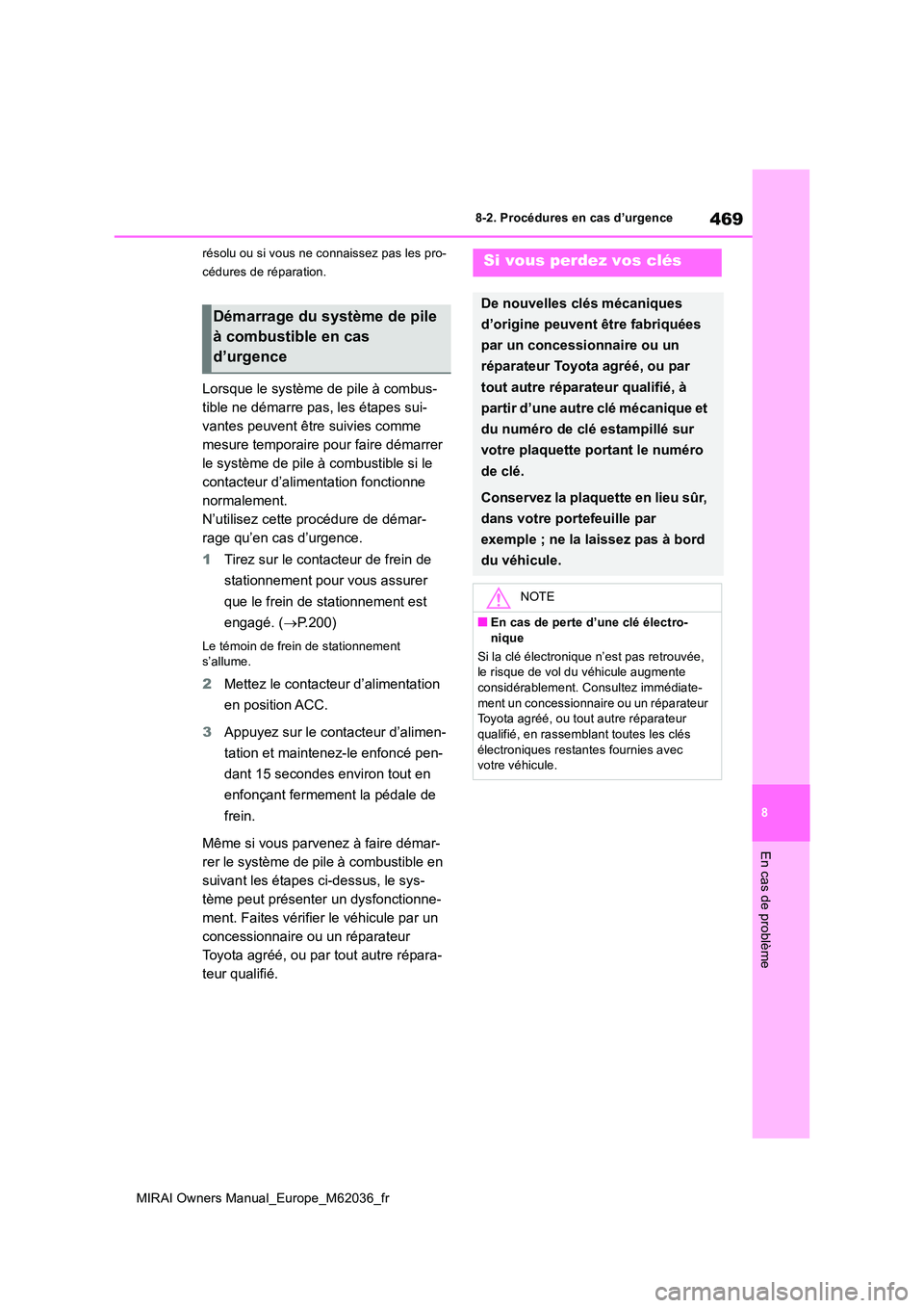TOYOTA MIRAI 2020  Manuel du propriétaire (in French) 469
8
MIRAI Owners Manual_Europe_M62036_fr
8-2. Procédures en cas d’urgence
En cas de problème
résolu ou si vous ne connaissez pas les pro- 
cédures de réparation.
Lorsque le système de pile 