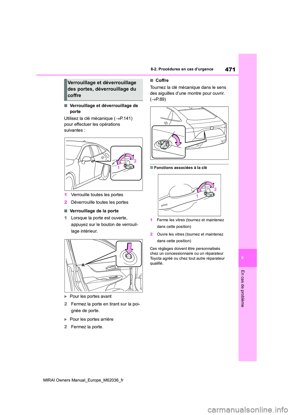 TOYOTA MIRAI 2020  Manuel du propriétaire (in French) 471
8
MIRAI Owners Manual_Europe_M62036_fr
8-2. Procédures en cas d’urgence
En cas de problème
■Verrouillage et déverrouillage de  
porte 
Utilisez la clé mécanique ( P.141)  
pour effectu