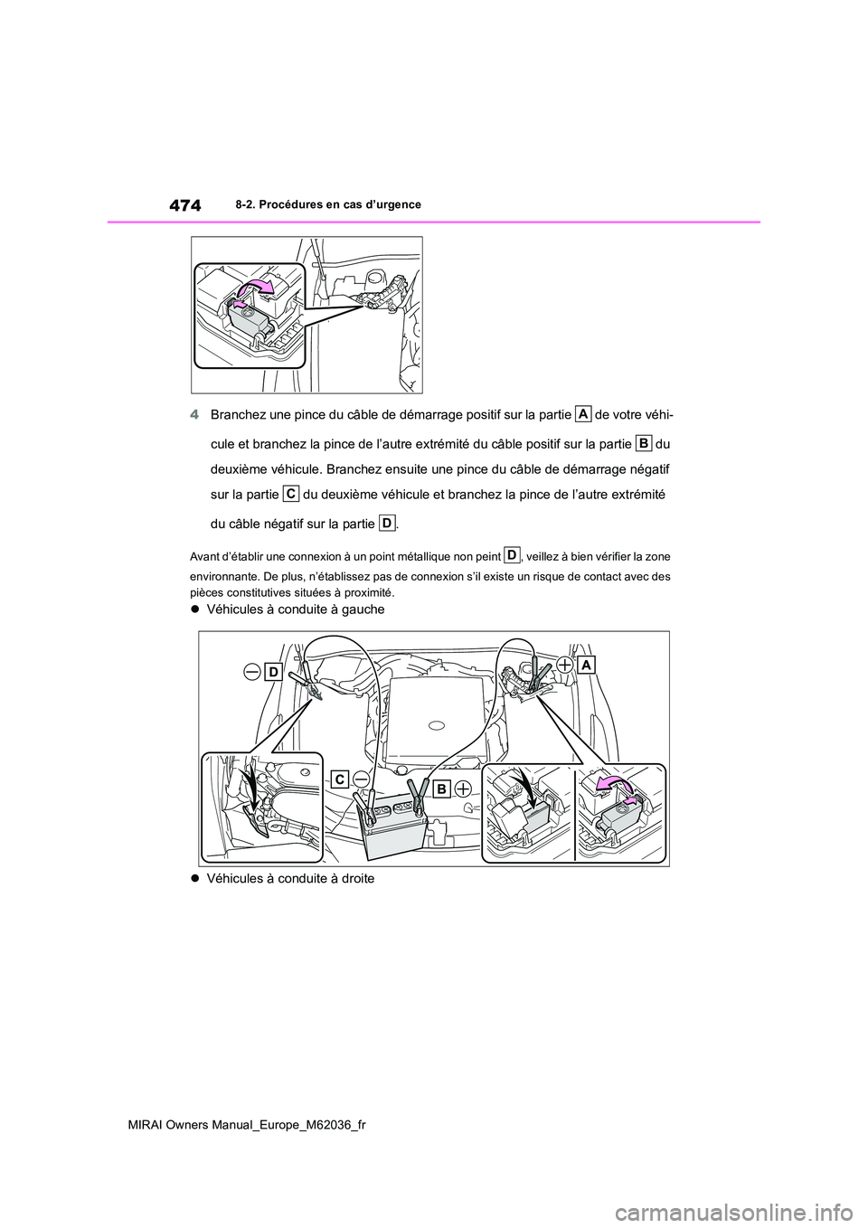 TOYOTA MIRAI 2020  Manuel du propriétaire (in French) 474
MIRAI Owners Manual_Europe_M62036_fr
8-2. Procédures en cas d’urgence
4Branchez une pince du câble de démarrage positif sur la partie   de votre véhi- 
cule et branchez la pince de l’autre