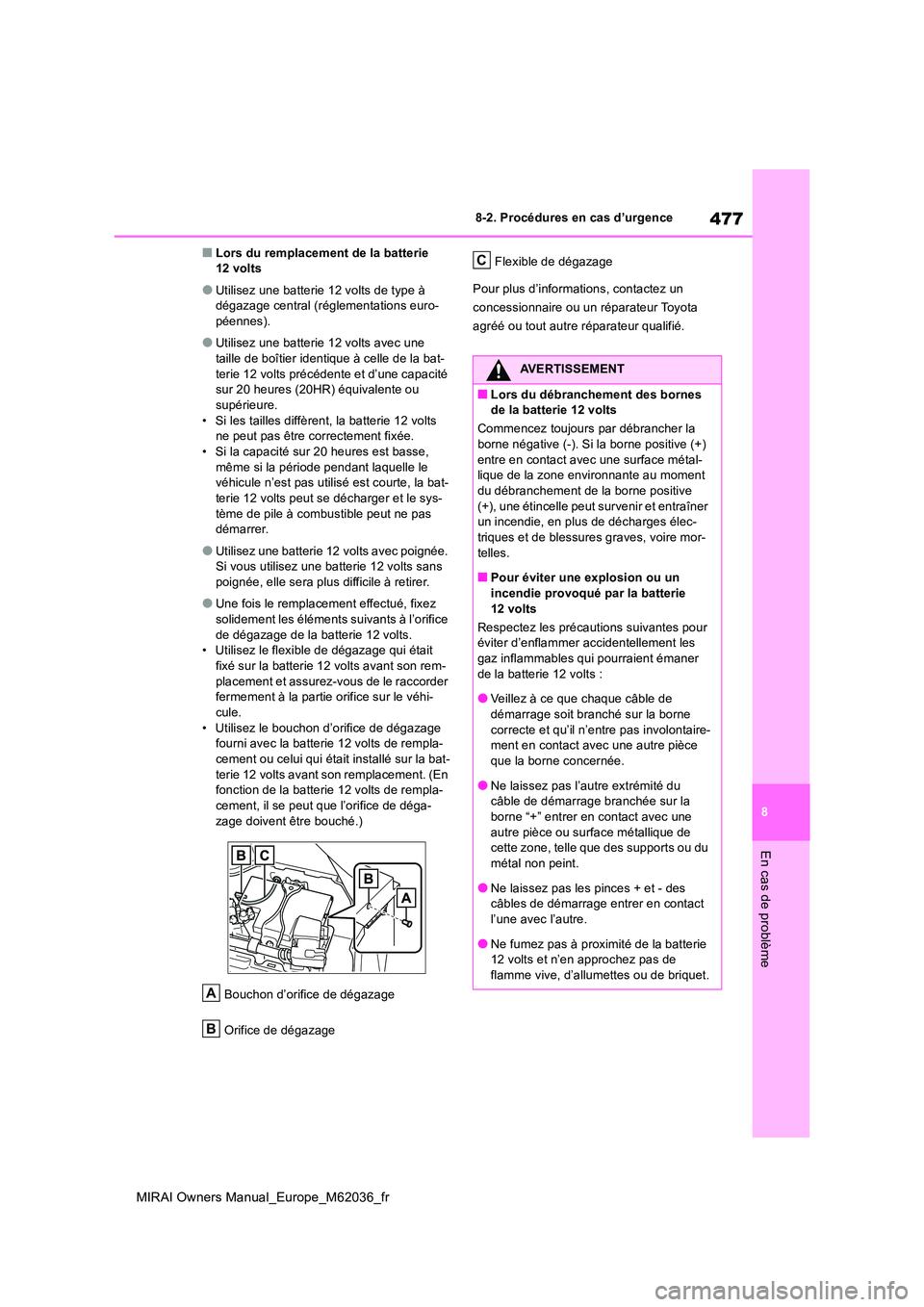 TOYOTA MIRAI 2020 Manuel du propriétaire (in French) 477
8
MIRAI Owners Manual_Europe_M62036_fr
8-2. Procédures en cas d’urgence
En cas de problème
■Lors du remplacement de la batterie 12 volts
●Utilisez une batterie 12 volts de type à dégaza TOYOTA MIRAI 2020 Manuel du propriétaire (in French) 477
8
MIRAI Owners Manual_Europe_M62036_fr
8-2. Procédures en cas d’urgence
En cas de problème
■Lors du remplacement de la batterie 12 volts
●Utilisez une batterie 12 volts de type à dégaza