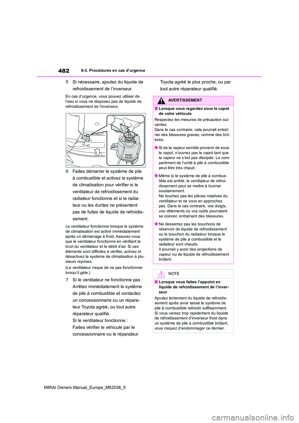 TOYOTA MIRAI 2020  Manuel du propriétaire (in French) 482
MIRAI Owners Manual_Europe_M62036_fr
8-2. Procédures en cas d’urgence
5Si nécessaire, ajoutez du liquide de  
refroidissement de l’inverseur.
En cas d’urgence, vous pouvez utiliser de  
l