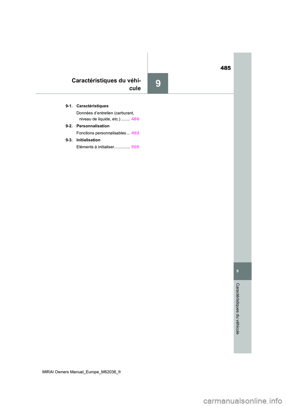 TOYOTA MIRAI 2020  Manuel du propriétaire (in French) 9
485
MIRAI Owners Manual_Europe_M62036_fr
9
Caractéristiques du véhicule
Caractéristiques du véhi- 
cule
9-1. Caractéristiques 
Données d’entretien (carburant,  
niveau de liquide, etc.) ....