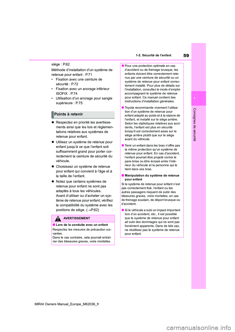 TOYOTA MIRAI 2020 Manuel du propriétaire (in French) 59
1
MIRAI Owners Manual_Europe_M62036_fr
1-2. Sécurité de l’enfant
Consignes de sécurité
siège : P.62
Méthode d’installation d’un système de
retenue pour enfant : P.71
• Fixation av TOYOTA MIRAI 2020 Manuel du propriétaire (in French) 59
1
MIRAI Owners Manual_Europe_M62036_fr
1-2. Sécurité de l’enfant
Consignes de sécurité
siège : P.62
Méthode d’installation d’un système de
retenue pour enfant : P.71
• Fixation av