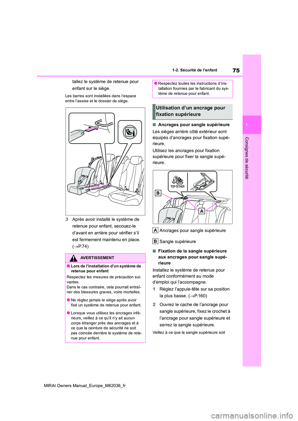 TOYOTA MIRAI 2020 Manuel du propriétaire (in French) 75
1
MIRAI Owners Manual_Europe_M62036_fr
1-2. Sécurité de l’enfant
Consignes de sécurité
tallez le système de retenue pour
enfant sur le siège.
Les barres sont installées dans l’espace TOYOTA MIRAI 2020 Manuel du propriétaire (in French) 75
1
MIRAI Owners Manual_Europe_M62036_fr
1-2. Sécurité de l’enfant
Consignes de sécurité
tallez le système de retenue pour
enfant sur le siège.
Les barres sont installées dans l’espace