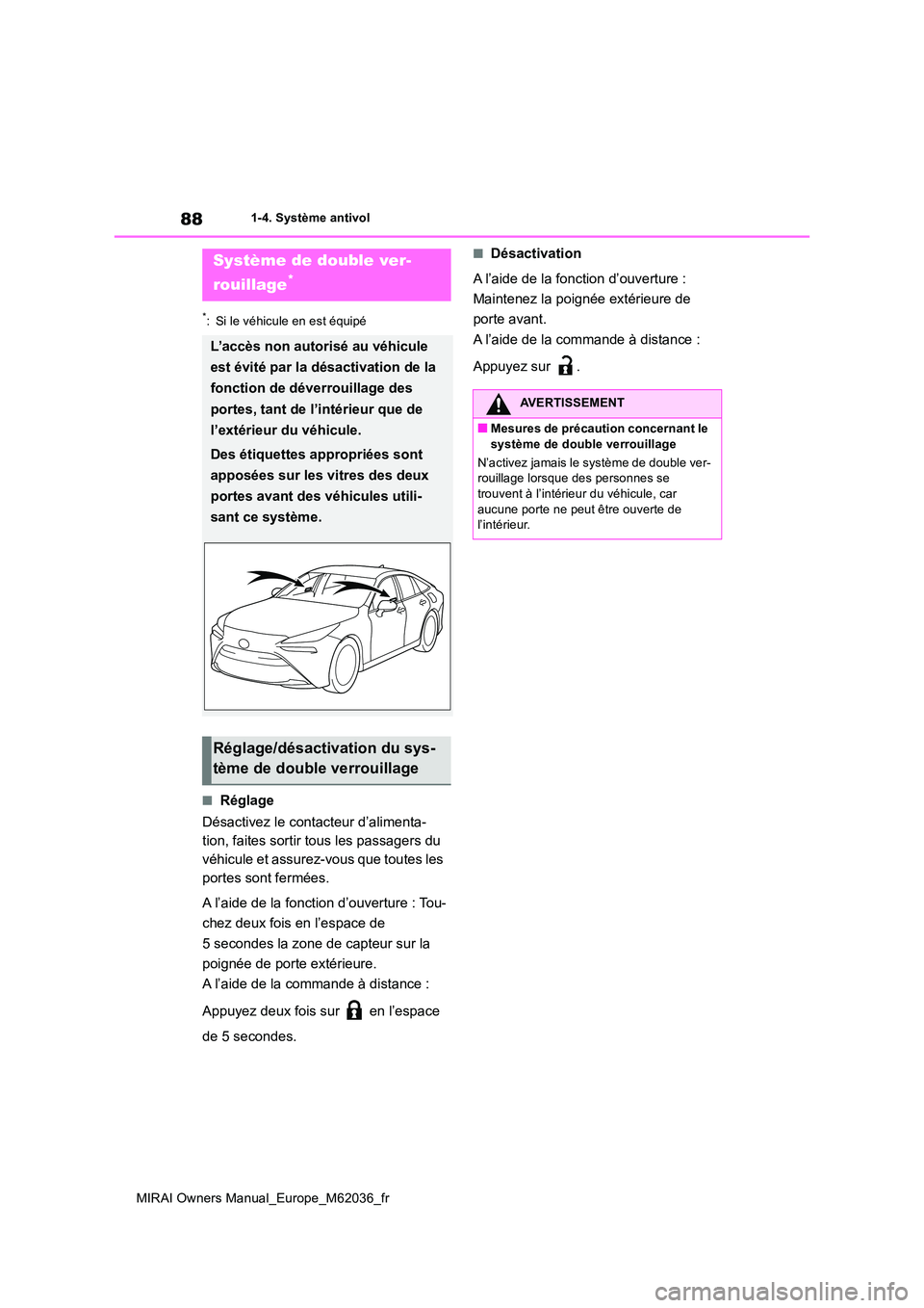 TOYOTA MIRAI 2020  Manuel du propriétaire (in French) 88
MIRAI Owners Manual_Europe_M62036_fr
1-4. Système antivol
*: Si le véhicule en est équipé
■Réglage 
Désactivez le contacteur d’alimenta- 
tion, faites sortir tous les passagers du 
véhic