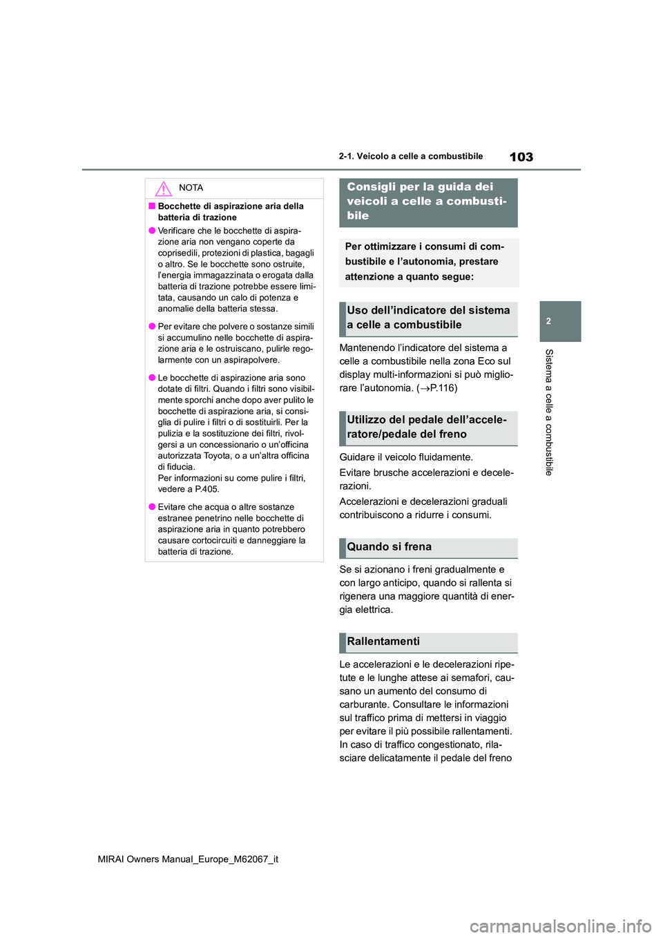 TOYOTA MIRAI 2020  Manuale duso (in Italian) 103
2
MIRAI Owners Manual_Europe_M62067_it
2-1. Veicolo a celle a combustibile
Sistema a celle a combustibileMantenendo l’indicatore del sistema a  
celle a combustibile nella zona Eco sul 
display 
