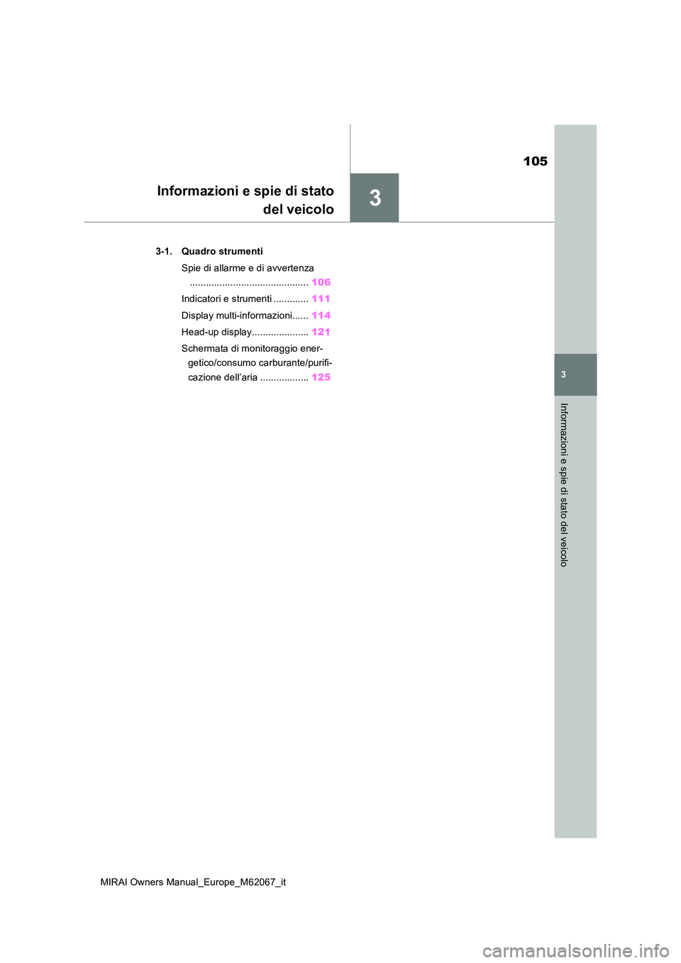 TOYOTA MIRAI 2020  Manuale duso (in Italian) 3
105
MIRAI Owners Manual_Europe_M62067_it
3
Informazioni e spie di stato del veicolo
Informazioni e spie di stato 
del veicolo
3-1. Quadro strumenti 
Spie di allarme e di avvertenza 
................