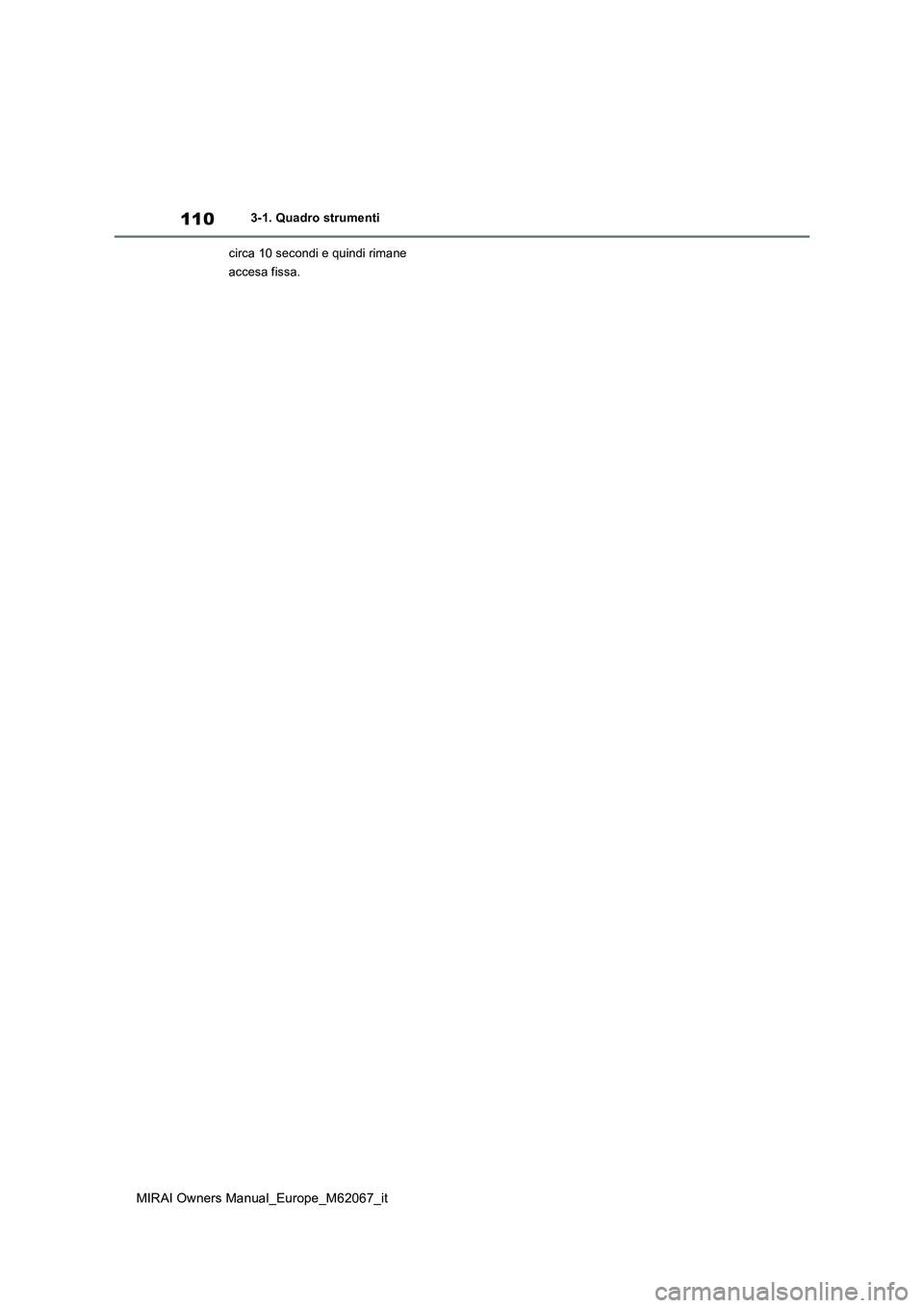 TOYOTA MIRAI 2020  Manuale duso (in Italian) 110
MIRAI Owners Manual_Europe_M62067_it
3-1. Quadro strumenti 
circa 10 secondi e quindi rimane  
accesa fissa. 