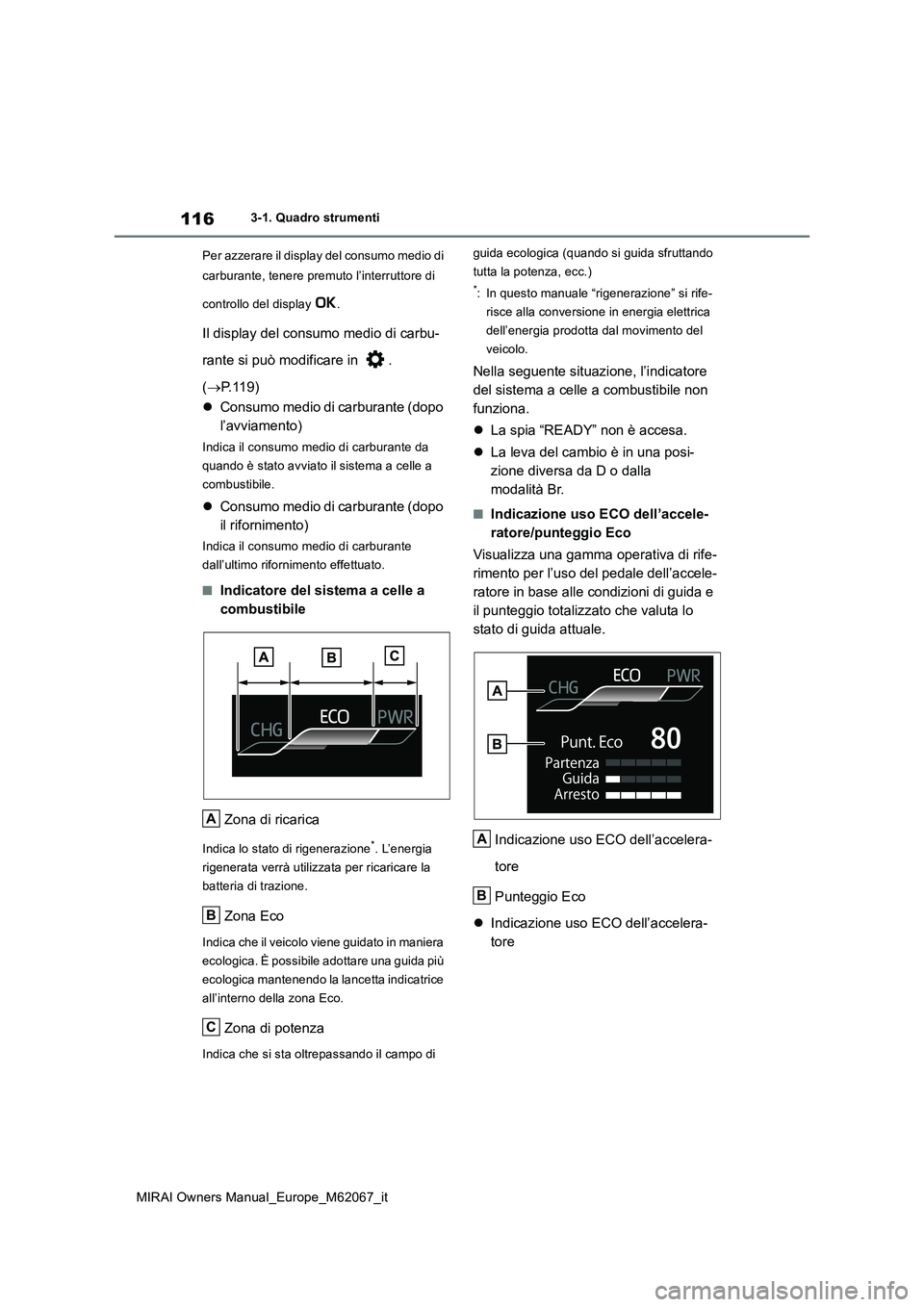 TOYOTA MIRAI 2020  Manuale duso (in Italian) 116
MIRAI Owners Manual_Europe_M62067_it
3-1. Quadro strumenti 
Per azzerare il display del consumo medio di  
carburante, tenere premuto l’interruttore di  
controllo del display  .
Il display del 