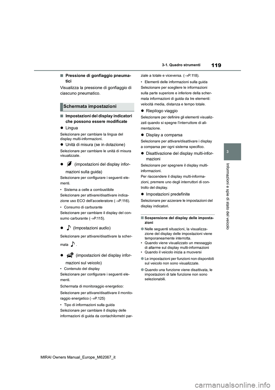TOYOTA MIRAI 2020  Manuale duso (in Italian) 119
3
MIRAI Owners Manual_Europe_M62067_it
3-1. Quadro strumenti
Informazioni e spie di stato del veicolo
■Pressione di gonfiaggio pneuma- 
tici 
Visualizza la pressione di gonfiaggio di  
ciascuno 
