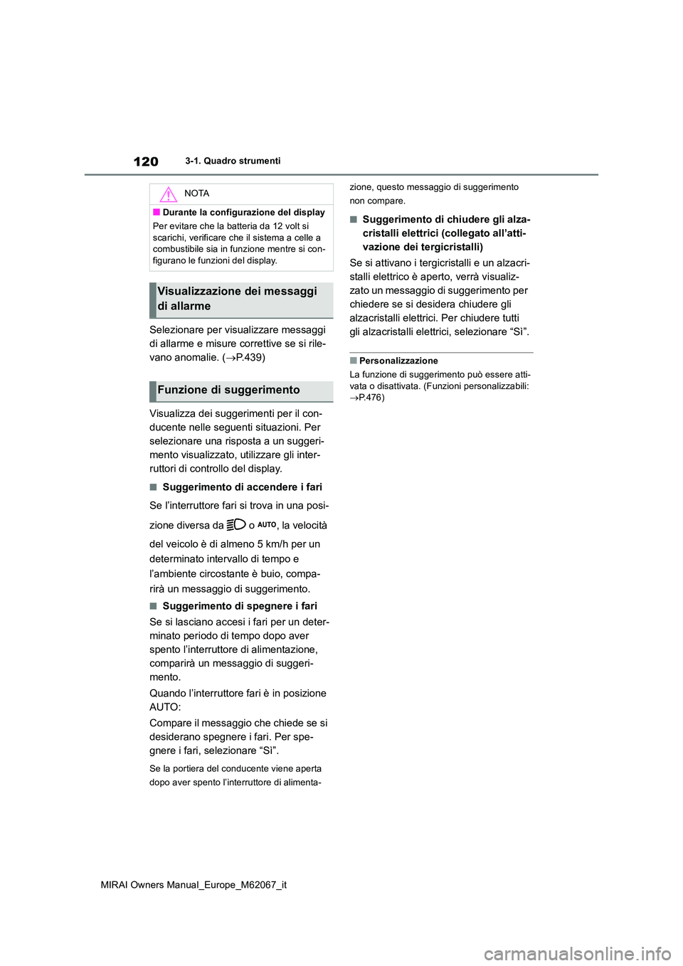 TOYOTA MIRAI 2020  Manuale duso (in Italian) 120
MIRAI Owners Manual_Europe_M62067_it
3-1. Quadro strumenti
Selezionare per visualizzare messaggi  
di allarme e misure correttive se si rile-
vano anomalie. ( P.439) 
Visualizza dei suggeriment