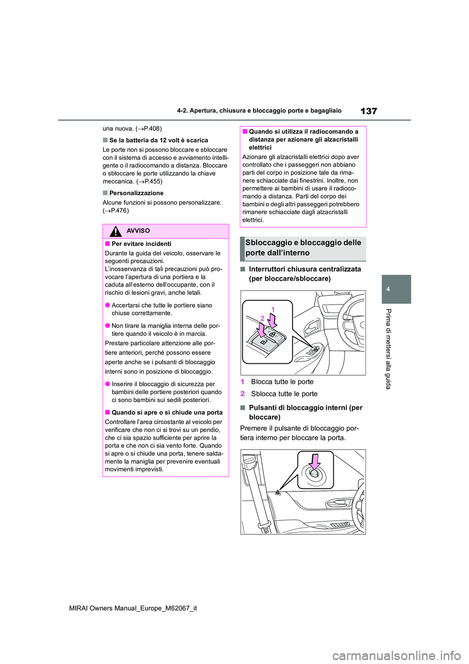 TOYOTA MIRAI 2020  Manuale duso (in Italian) 137
4
MIRAI Owners Manual_Europe_M62067_it
4-2. Apertura, chiusura e bloccaggio porte e bagagliaio
Prima di mettersi alla guida
una nuova. (P.408)
■Se la batteria da 12 volt è scarica 
Le porte 