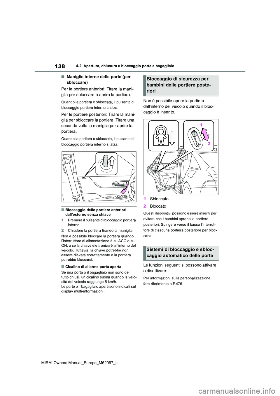 TOYOTA MIRAI 2020  Manuale duso (in Italian) 138
MIRAI Owners Manual_Europe_M62067_it
4-2. Apertura, chiusura e bloccaggio porte e bagagliaio
■Maniglie interne delle porte (per  
sbloccare) 
Per le portiere anteriori: Tirare la mani- 
glia per