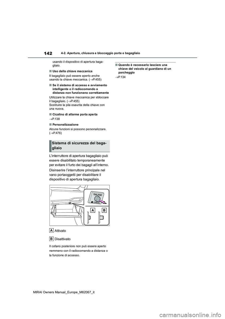 TOYOTA MIRAI 2020  Manuale duso (in Italian) 142
MIRAI Owners Manual_Europe_M62067_it
4-2. Apertura, chiusura e bloccaggio porte e bagagliaio 
usando il dispositivo di apertura baga- gliaio.
■Uso della chiave meccanica 
Il bagagliaio può esse