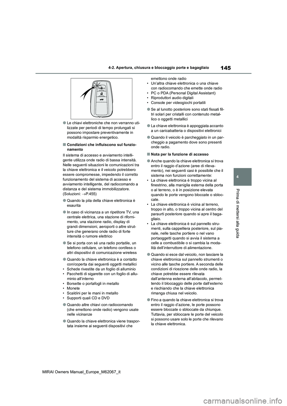 TOYOTA MIRAI 2020  Manuale duso (in Italian) 145
4
MIRAI Owners Manual_Europe_M62067_it
4-2. Apertura, chiusura e bloccaggio porte e bagagliaio
Prima di mettersi alla guida
●Le chiavi elettroniche che non verranno uti- lizzate per periodi di t