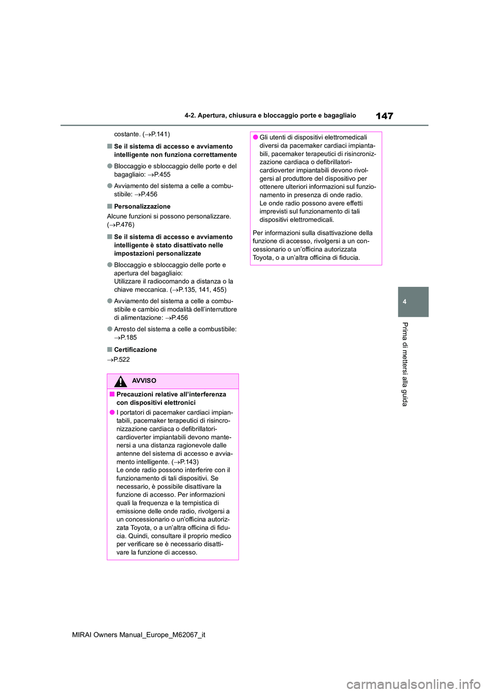 TOYOTA MIRAI 2020  Manuale duso (in Italian) 147
4
MIRAI Owners Manual_Europe_M62067_it
4-2. Apertura, chiusura e bloccaggio porte e bagagliaio
Prima di mettersi alla guida
costante. (P.141)
■Se il sistema di accesso e avviamento  intellige