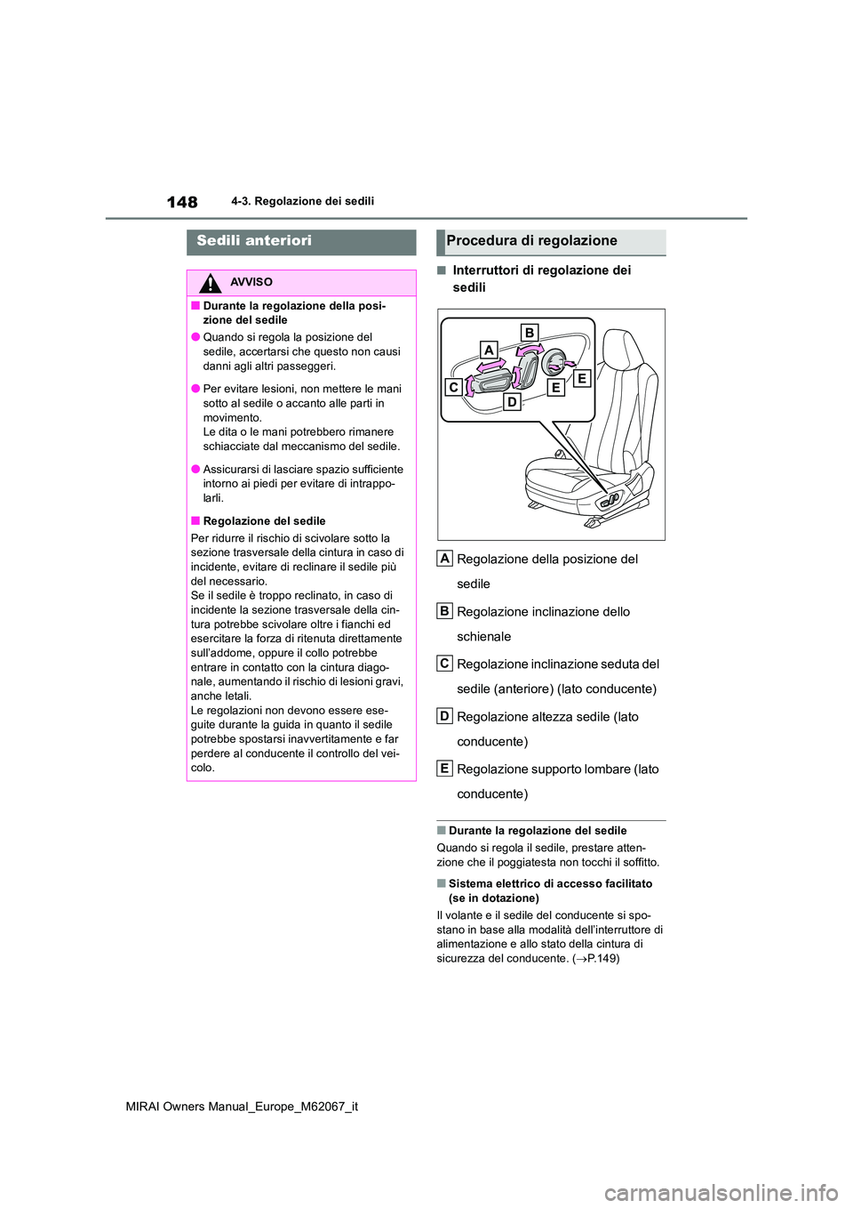 TOYOTA MIRAI 2020  Manuale duso (in Italian) 148
MIRAI Owners Manual_Europe_M62067_it
4-3. Regolazione dei sedili
4-3.Regolazion e dei s edili
■Interruttori di regolazione dei  
sedili 
Regolazione della posizione del  
sedile 
Regolazione inc