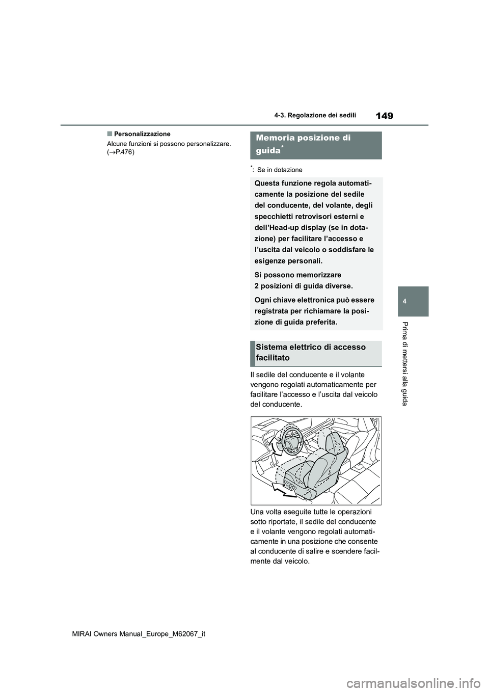 TOYOTA MIRAI 2020  Manuale duso (in Italian) 149
4
MIRAI Owners Manual_Europe_M62067_it
4-3. Regolazione dei sedili
Prima di mettersi alla guida
■Personalizzazione 
Alcune funzioni si possono personalizzare.  ( P.476)
*: Se in dotazione
Il 