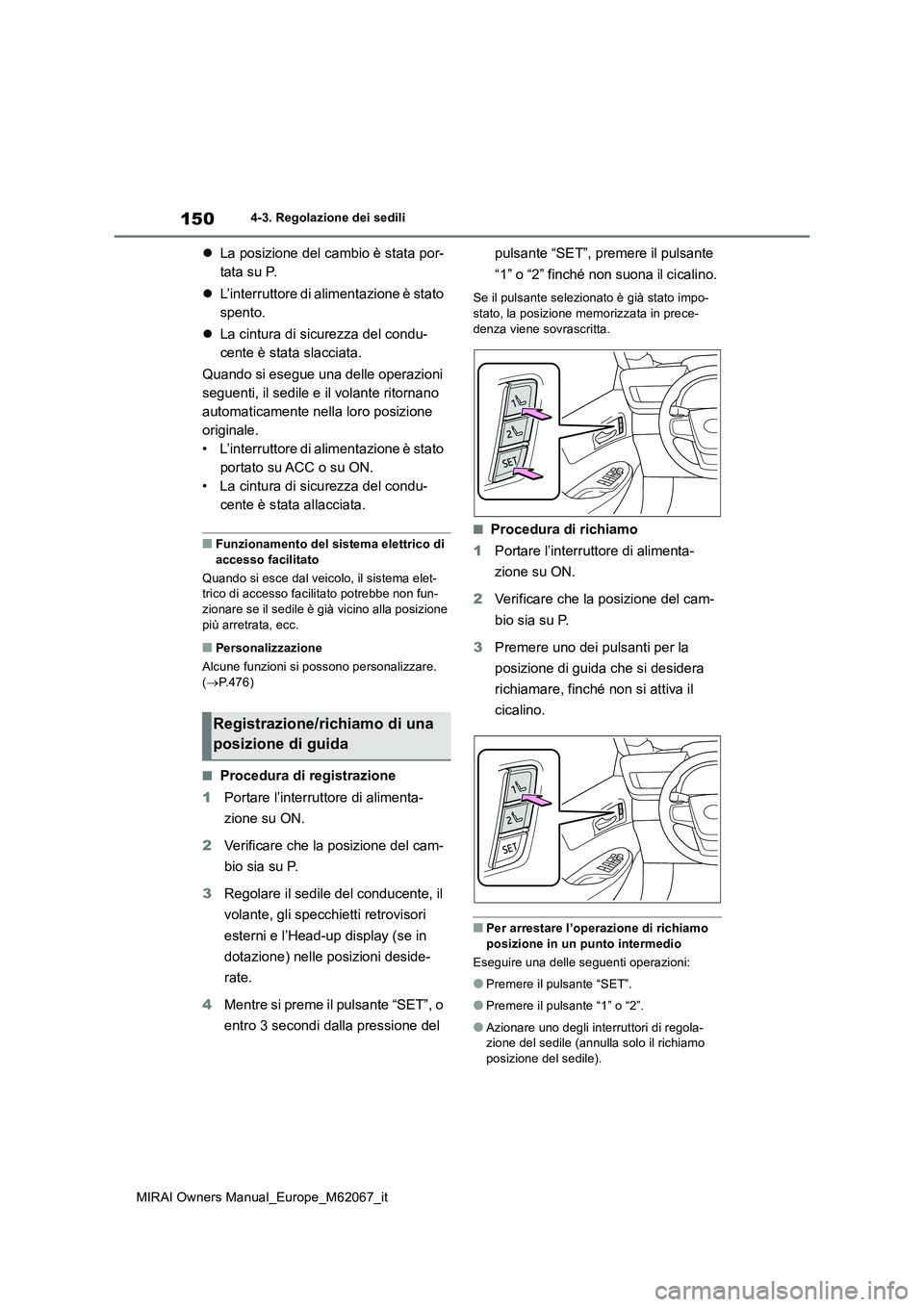 TOYOTA MIRAI 2020  Manuale duso (in Italian) 150
MIRAI Owners Manual_Europe_M62067_it
4-3. Regolazione dei sedili
La posizione del cambio è stata por- 
tata su P. 
 L’interruttore di alimentazione è stato  
spento. 
 La cintura di s