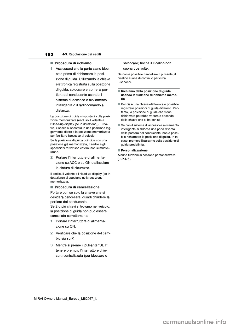 TOYOTA MIRAI 2020  Manuale duso (in Italian) 152
MIRAI Owners Manual_Europe_M62067_it
4-3. Regolazione dei sedili
■Procedura di richiamo 
1 Assicurarsi che le porte siano bloc- 
cate prima di richiamare la posi- 
zione di guida. Utilizzando la