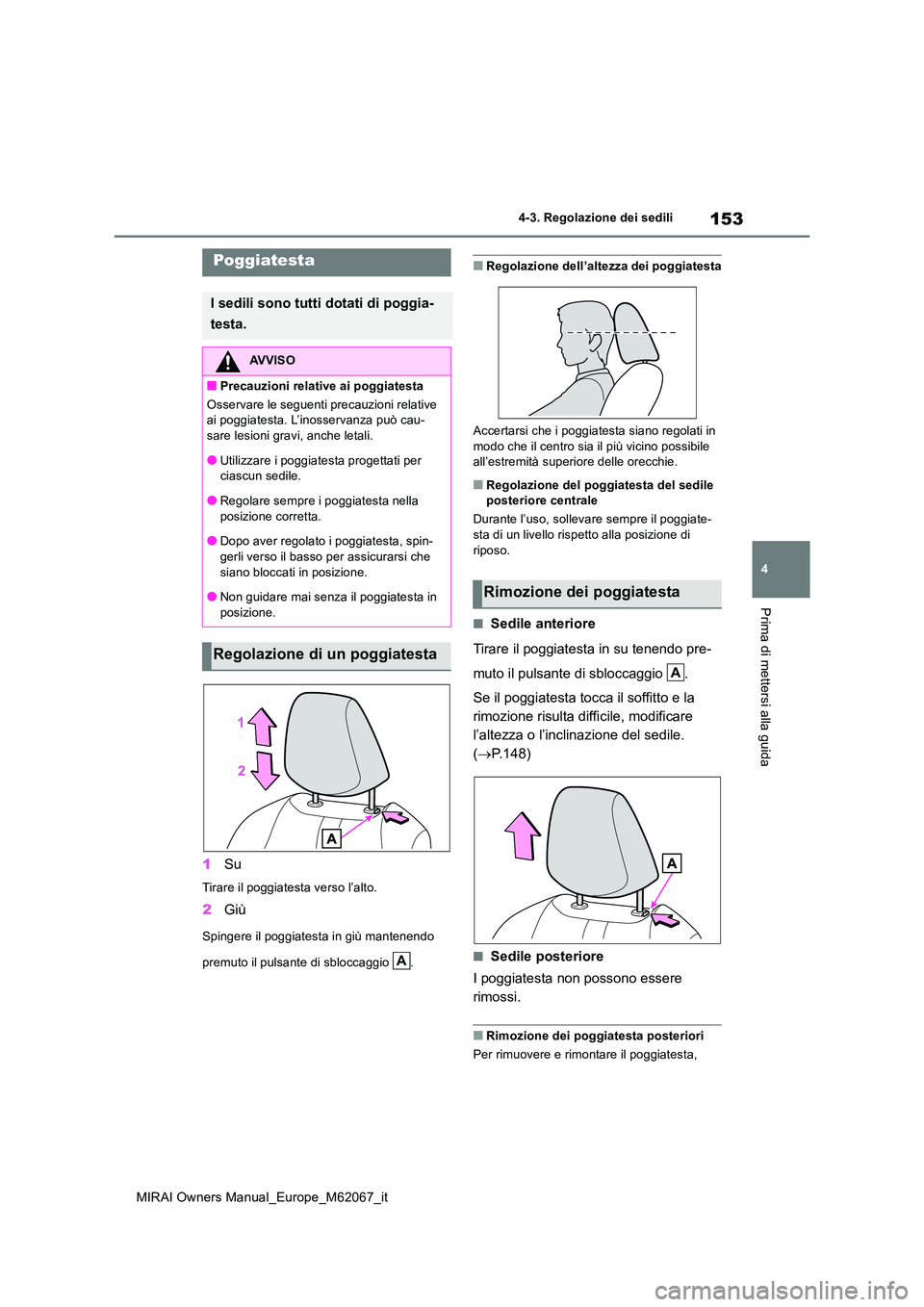 TOYOTA MIRAI 2020  Manuale duso (in Italian) 153
4
MIRAI Owners Manual_Europe_M62067_it
4-3. Regolazione dei sedili
Prima di mettersi alla guida
1Su
Tirare il poggiatesta verso l’alto.
2Giù
Spingere il poggiatesta in giù mantenendo  
premuto