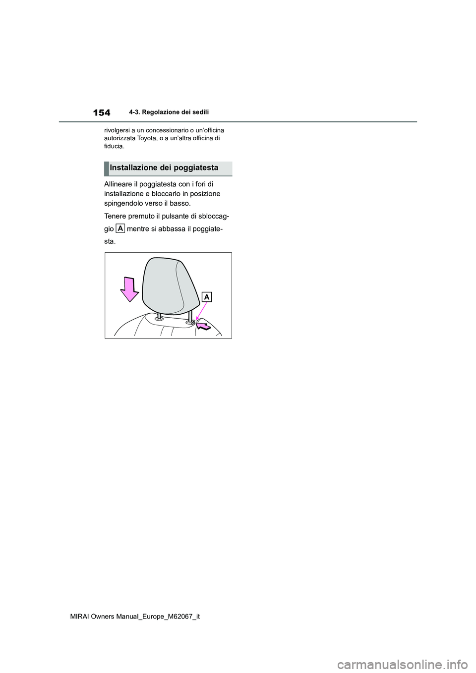 TOYOTA MIRAI 2020  Manuale duso (in Italian) 154
MIRAI Owners Manual_Europe_M62067_it
4-3. Regolazione dei sedili 
rivolgersi a un concessionario o un’officina  autorizzata Toyota, o a un’altra officina di fiducia.
Allineare il poggiatesta c