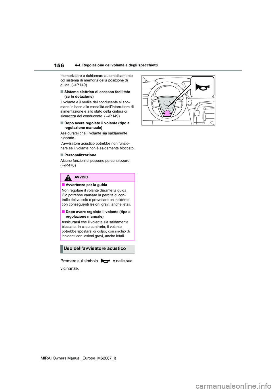 TOYOTA MIRAI 2020  Manuale duso (in Italian) 156
MIRAI Owners Manual_Europe_M62067_it
4-4. Regolazione del volante e degli specchietti 
memorizzare e richiamare automaticamente  col sistema di memoria della posizione di guida. ( P.149)
■Sis