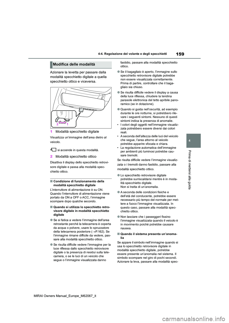 TOYOTA MIRAI 2020  Manuale duso (in Italian) 159
4
MIRAI Owners Manual_Europe_M62067_it
4-4. Regolazione del volante e degli specchietti
Prima di mettersi alla guida
Azionare la levetta per passare dalla  
modalità specchietto digitale a quella