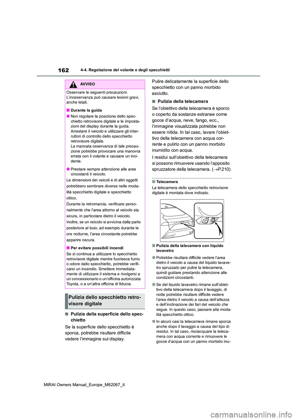 TOYOTA MIRAI 2020  Manuale duso (in Italian) 162
MIRAI Owners Manual_Europe_M62067_it
4-4. Regolazione del volante e degli specchietti
■Pulizia della superficie dello spec- 
chietto 
Se la superficie dello specchietto è  
sporca, potrebbe ris