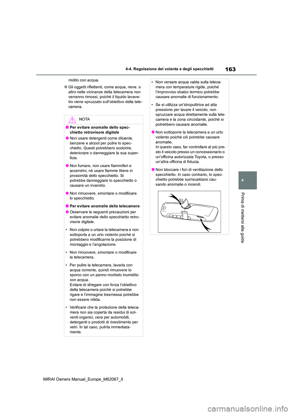 TOYOTA MIRAI 2020  Manuale duso (in Italian) 163
4
MIRAI Owners Manual_Europe_M62067_it
4-4. Regolazione del volante e degli specchietti
Prima di mettersi alla guida
midito con acqua.
●Gli oggetti riflettenti, come acqua, neve. o  
altro nelle