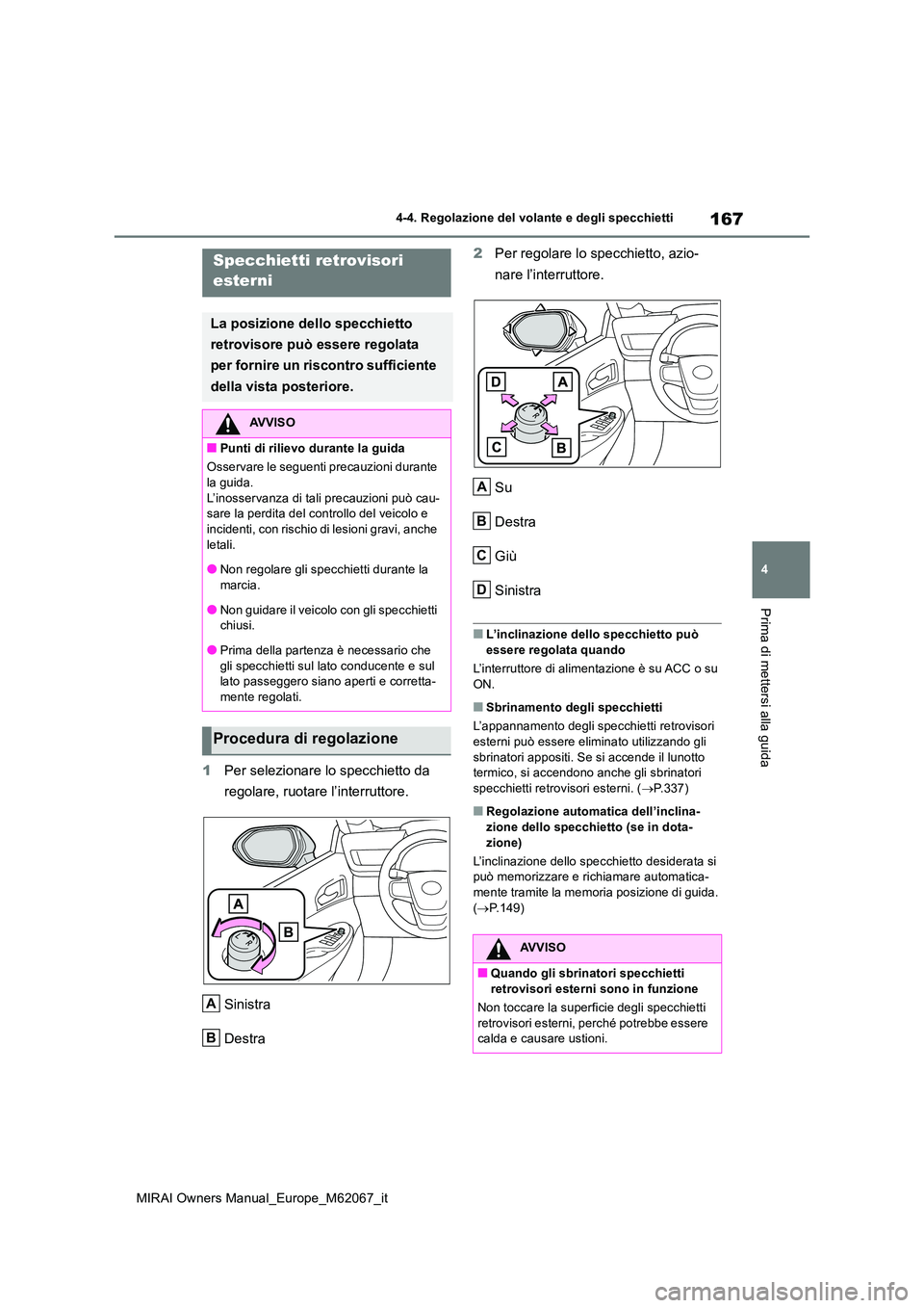 TOYOTA MIRAI 2020  Manuale duso (in Italian) 167
4
MIRAI Owners Manual_Europe_M62067_it
4-4. Regolazione del volante e degli specchietti
Prima di mettersi alla guida
1Per selezionare lo specchietto da  
regolare, ruotare l’interruttore. 
Sinis