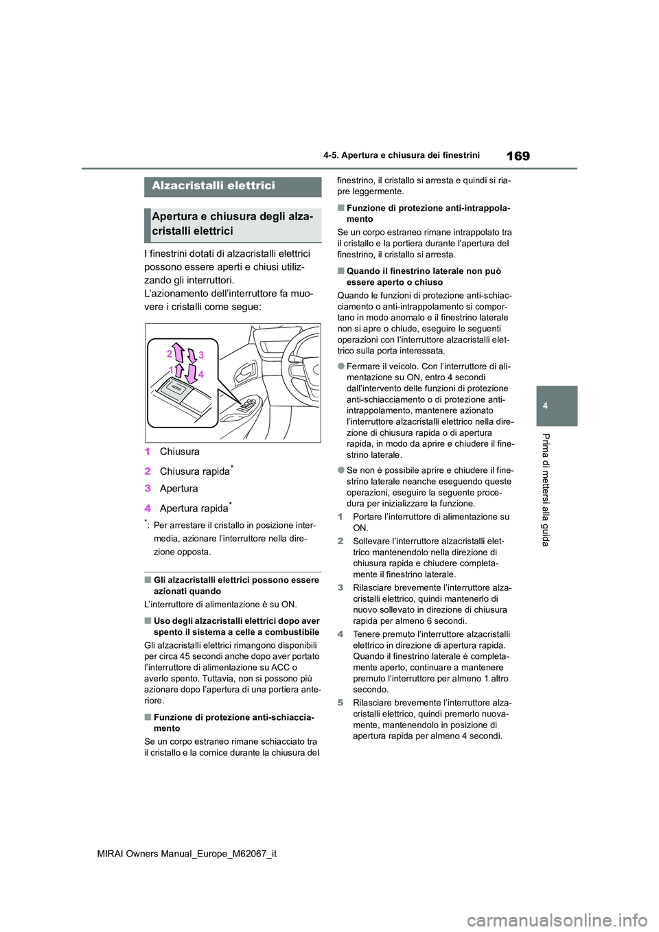 TOYOTA MIRAI 2020  Manuale duso (in Italian) 169
4
MIRAI Owners Manual_Europe_M62067_it
4-5. Apertura e chiusura dei finestrini
Prima di mettersi alla guida
4-5.Apertura e chiusura dei finestrini
I finestrini dotati di alzacristalli elettrici  

