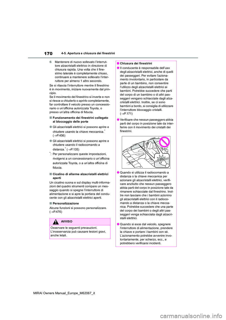 TOYOTA MIRAI 2020  Manuale duso (in Italian) 170
MIRAI Owners Manual_Europe_M62067_it
4-5. Apertura e chiusura dei finestrini 
6 Mantenere di nuovo sollevato l’interrut- tore alzacristalli elettrico in direzione di chiusura rapida. Una volta c