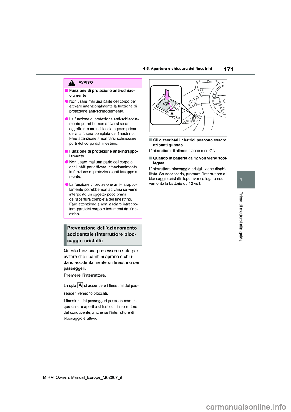 TOYOTA MIRAI 2020  Manuale duso (in Italian) 171
4
MIRAI Owners Manual_Europe_M62067_it
4-5. Apertura e chiusura dei finestrini
Prima di mettersi alla guida
Questa funzione può essere usata per  
evitare che i bambini aprano o chiu-
dano accide
