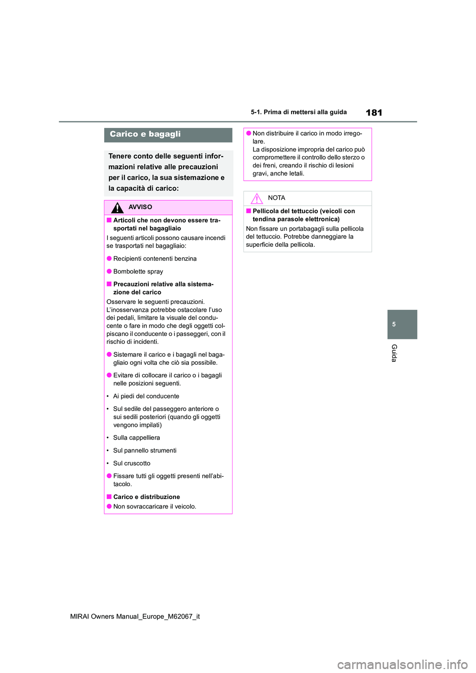 TOYOTA MIRAI 2020  Manuale duso (in Italian) 181
5
MIRAI Owners Manual_Europe_M62067_it
5-1. Prima di mettersi alla guida
Guida
Carico e bagagli
Tenere conto delle seguenti infor- 
mazioni relative alle precauzioni  
per il carico, la sua sistem