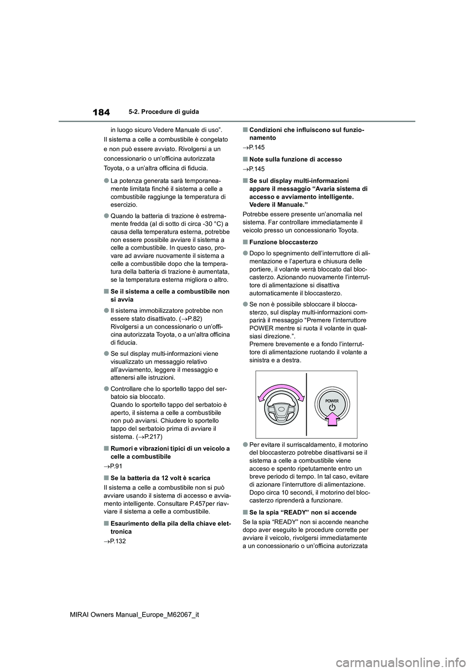 TOYOTA MIRAI 2020  Manuale duso (in Italian) 184
MIRAI Owners Manual_Europe_M62067_it
5-2. Procedure di guida 
in luogo sicuro Vedere Manuale di uso”. 
Il sistema a celle a combustibile è congelato 
e non può essere avviato. Rivolgersi a un 