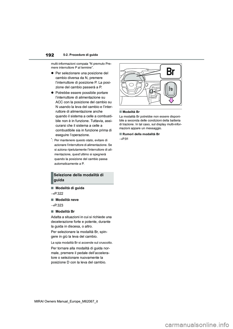TOYOTA MIRAI 2020  Manuale duso (in Italian) 192
MIRAI Owners Manual_Europe_M62067_it
5-2. Procedure di guida 
multi-informazioni compaia “N premuto Pre- mere interruttore P al termine”.
 Per selezionare una posizione del  
cambio diversa