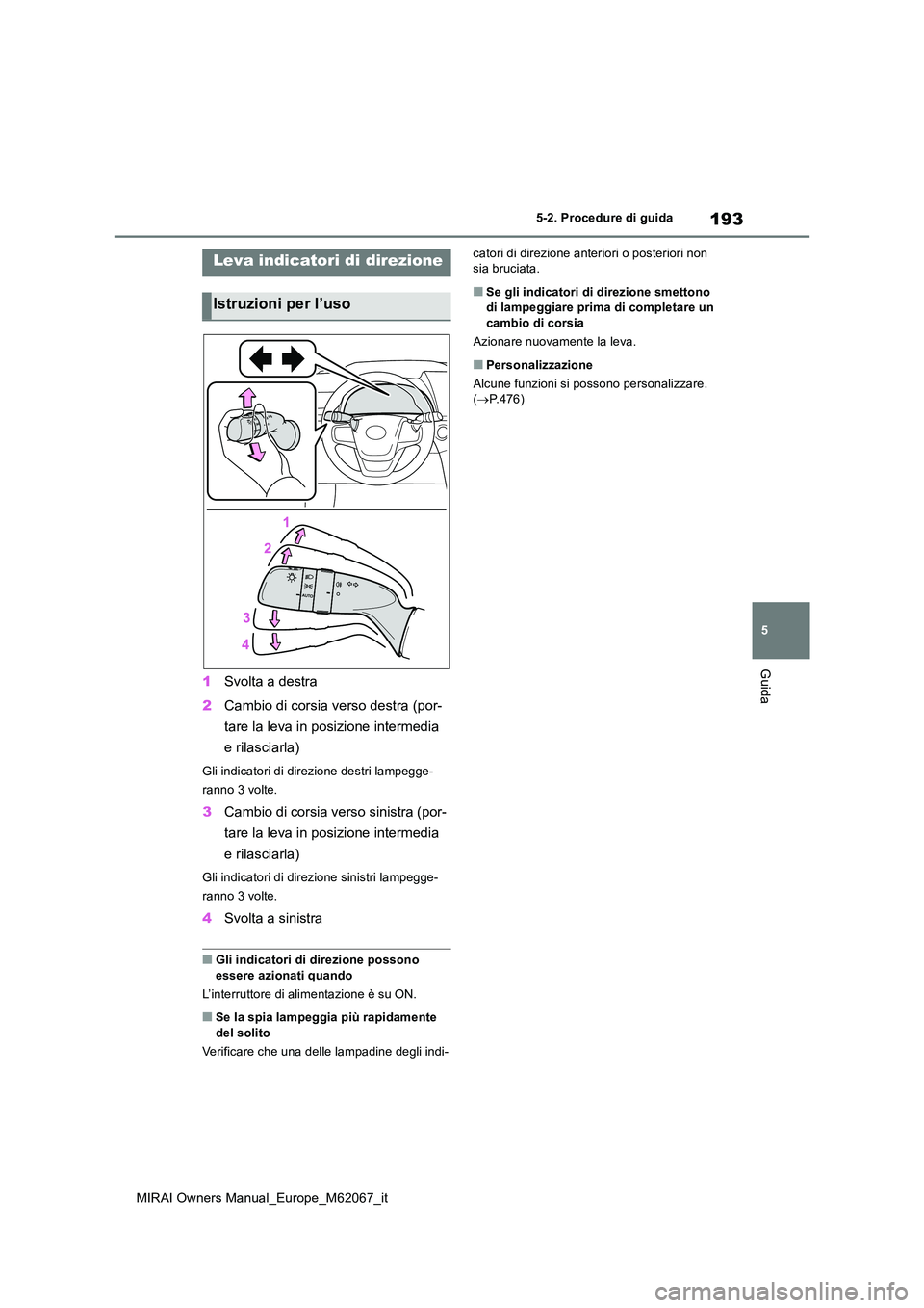TOYOTA MIRAI 2020  Manuale duso (in Italian) 193
5
MIRAI Owners Manual_Europe_M62067_it
5-2. Procedure di guida
Guida
1Svolta a destra 
2 Cambio di corsia verso destra (por- 
tare la leva in posizione intermedia  
e rilasciarla)
Gli indicatori d
