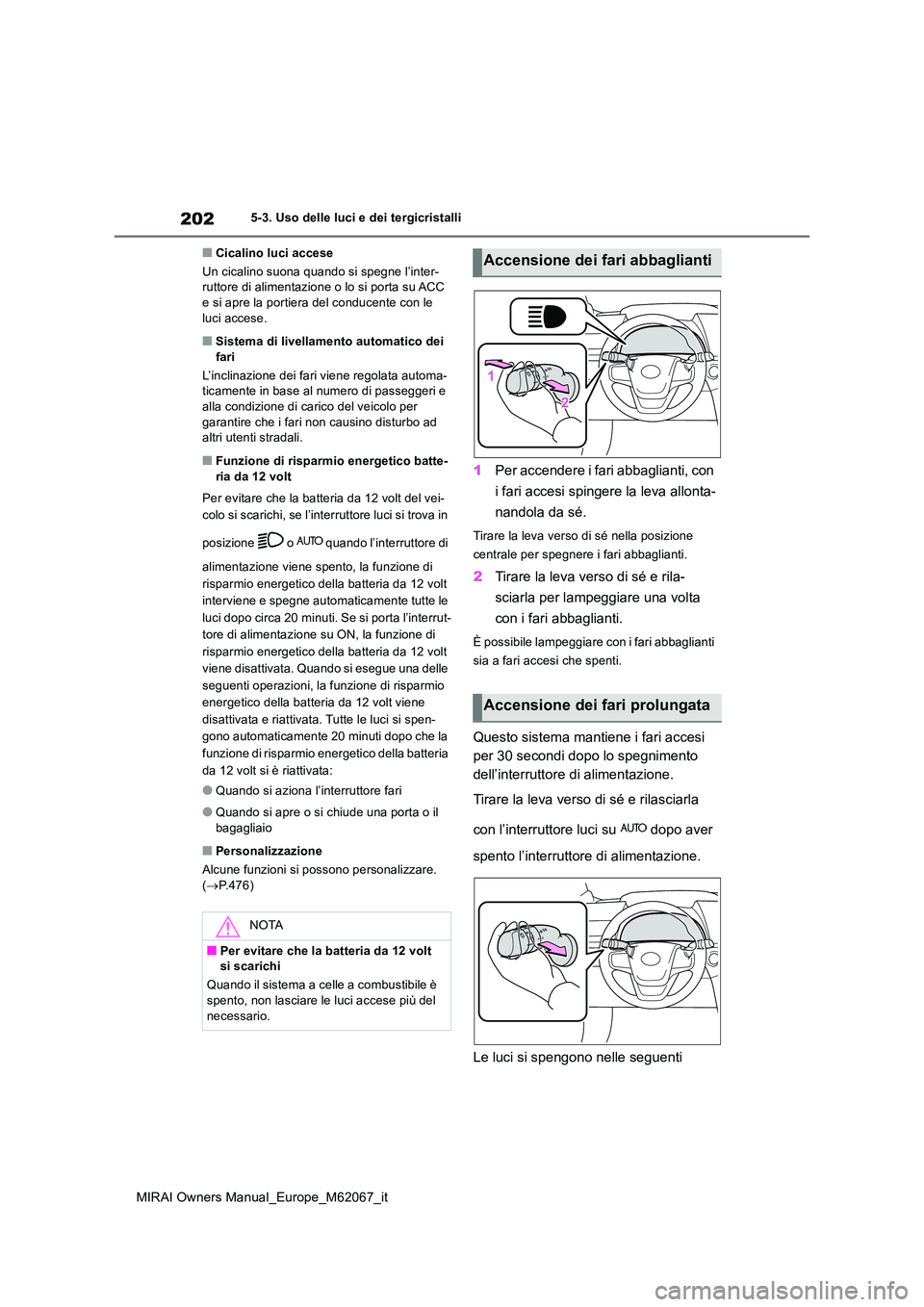 TOYOTA MIRAI 2020  Manuale duso (in Italian) 202
MIRAI Owners Manual_Europe_M62067_it
5-3. Uso delle luci e dei tergicristalli
■Cicalino luci accese 
Un cicalino suona quando si spegne l’inter- ruttore di alimentazione o lo si porta su ACC e