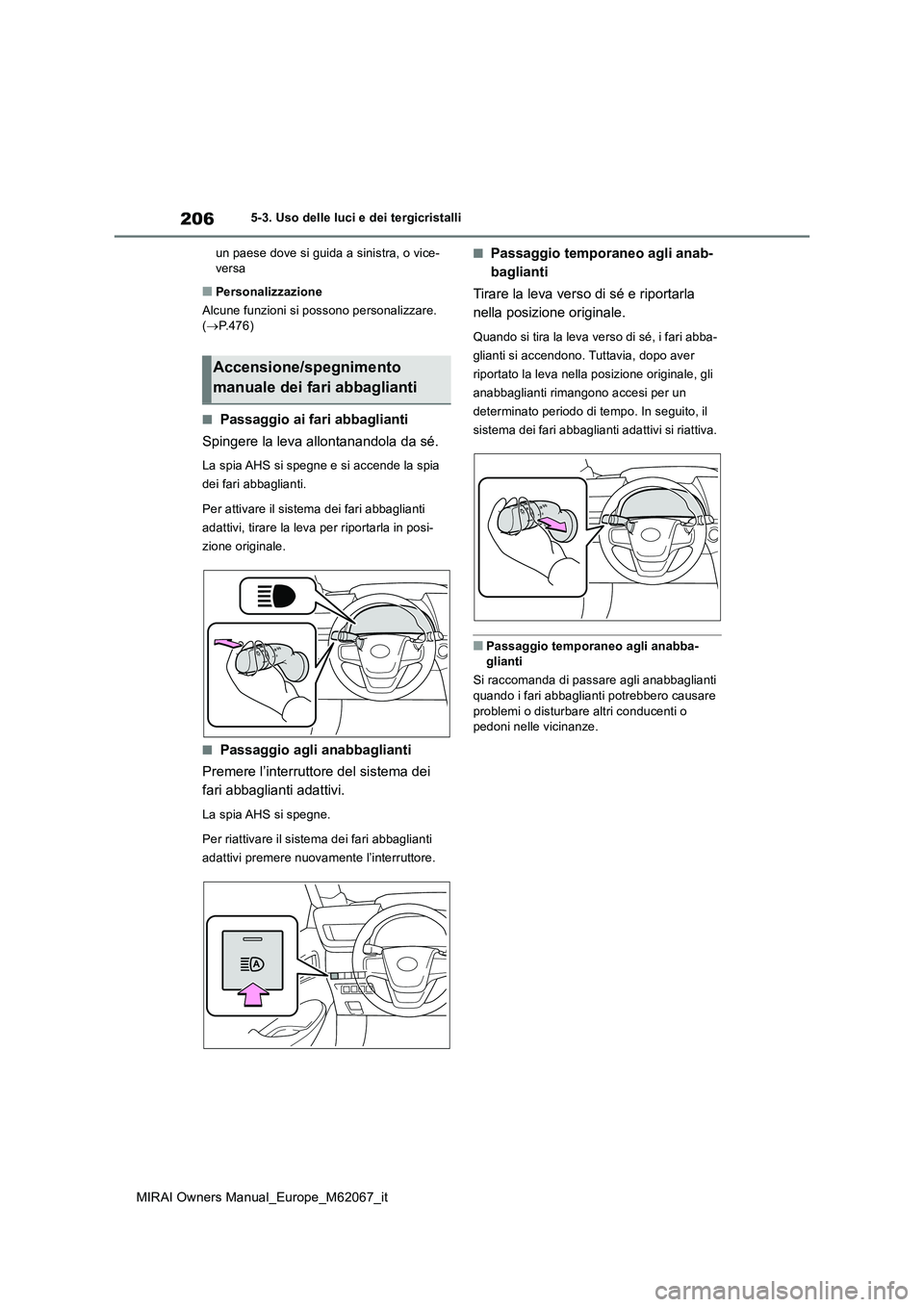 TOYOTA MIRAI 2020  Manuale duso (in Italian) 206
MIRAI Owners Manual_Europe_M62067_it
5-3. Uso delle luci e dei tergicristalli 
un paese dove si guida a sinistra, o vice- versa
■Personalizzazione 
Alcune funzioni si possono personalizzare.  ( 