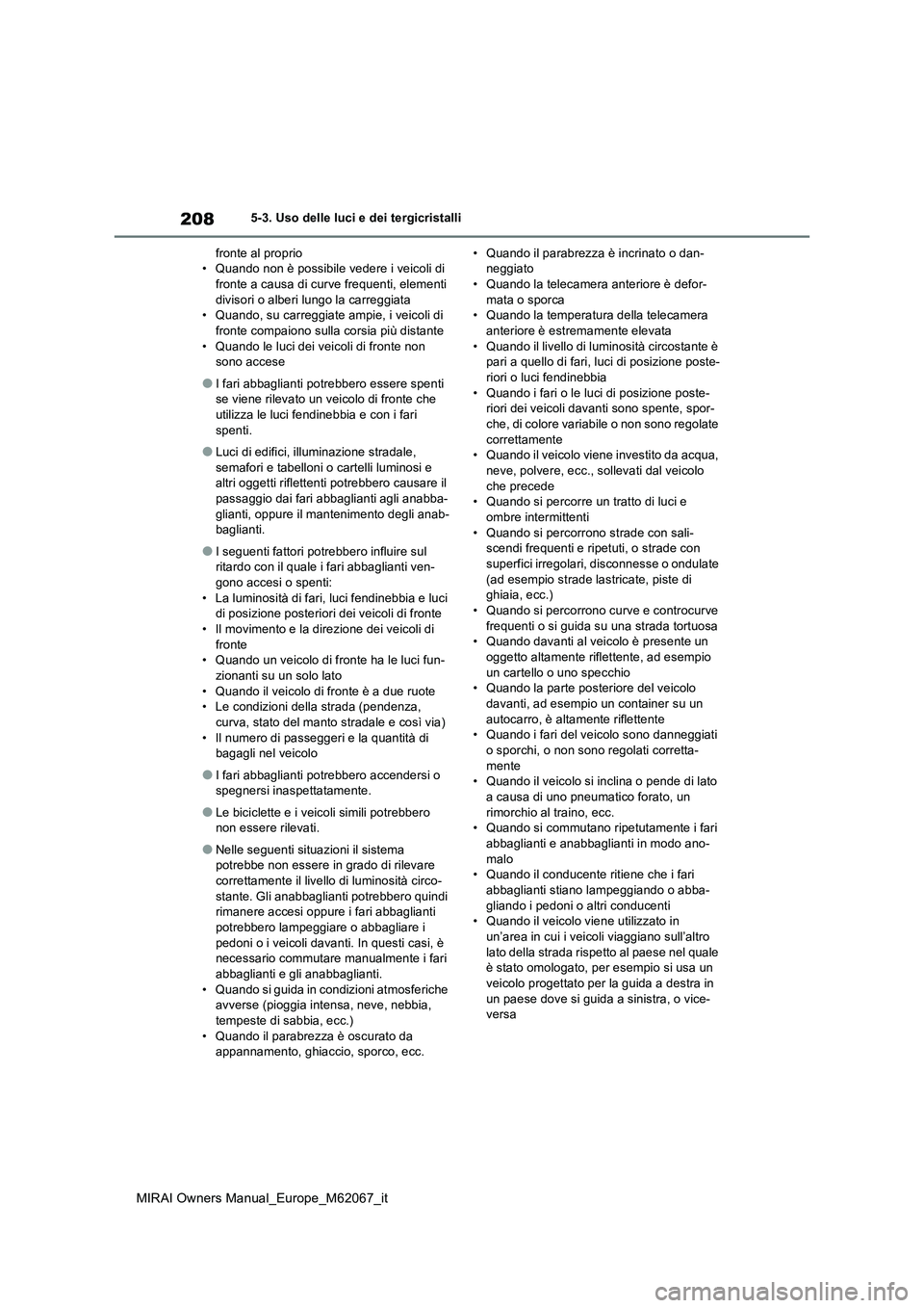 TOYOTA MIRAI 2020  Manuale duso (in Italian) 208
MIRAI Owners Manual_Europe_M62067_it
5-3. Uso delle luci e dei tergicristalli 
fronte al proprio • Quando non è possibile vedere i veicoli di fronte a causa di curve frequenti, elementi  
divis