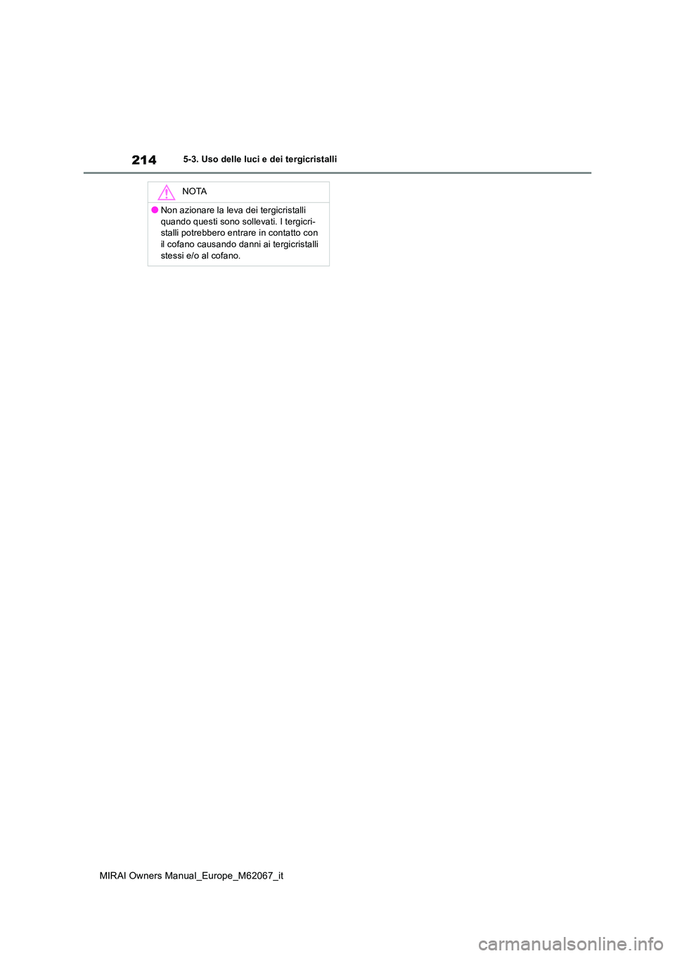 TOYOTA MIRAI 2020  Manuale duso (in Italian) 214
MIRAI Owners Manual_Europe_M62067_it
5-3. Uso delle luci e dei tergicristalli
NOTA
●Non azionare la leva dei tergicristalli  
quando questi sono sollevati. I tergicri- stalli potrebbero entrare 