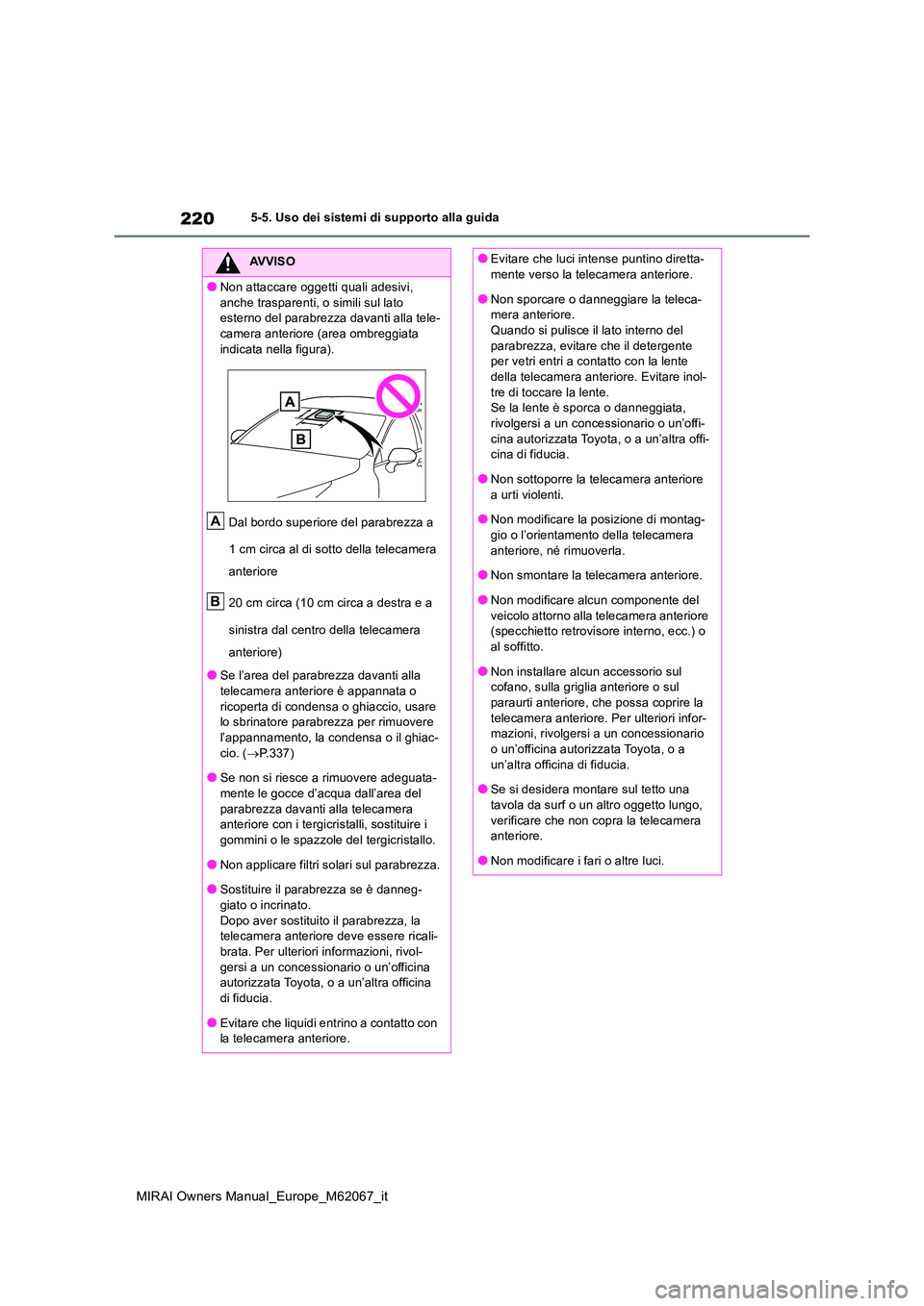 TOYOTA MIRAI 2020  Manuale duso (in Italian) 220
MIRAI Owners Manual_Europe_M62067_it
5-5. Uso dei sistemi di supporto alla guida
AVVISO
●Non attaccare oggetti quali adesivi,  
anche trasparenti, o simili sul lato  esterno del parabrezza davan
